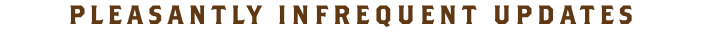 PLEASANTLY INFREQUENT UPDATES